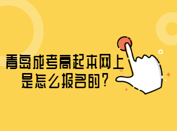 青島成考高起本網上是怎么報名的?