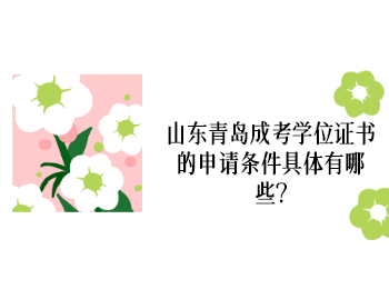 山東青島成考學(xué)位證書(shū)的申請(qǐng)條件具體有哪些?