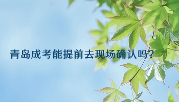 青島成考能提前去現場確認嗎