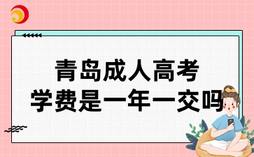 青島成人高考學(xué)費(fèi)是一年一交嗎