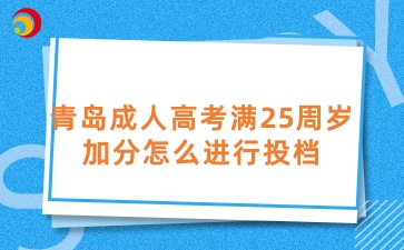 青島成人高考滿25周歲加分怎么進(jìn)行投檔